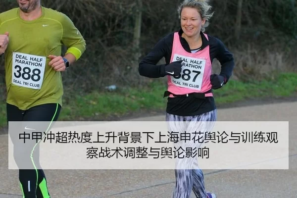 中甲冲超热度上升背景下上海申花舆论与训练观察战术调整与舆论影响